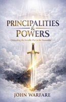 Principalities And Powers: Unmasking the Invisible War in the Heavenlies (Warrior's Books) B0GKDH5QF9 Book Cover