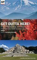 Get Outta Here!: Travel Experiences, Adventures and Destinations from Around the Globe 0999035932 Book Cover