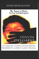 My Name is Chris - Survival And Redemption: NATIONAL BEST SELLER AUTHOR DIVON DELGADO 1798448963 Book Cover