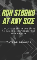 Run Strong at Any Size: A Plus-Size Beginner’s Guide to Running, Confidence, and Your First 5K B0FSDK8JZL Book Cover