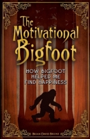 The Motivational Bigfoot : How Bigfoot Helped Me Find Happiness 1972237101 Book Cover