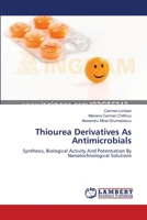 Thiourea Derivatives As Antimicrobials: Synthesis, Biological Activity And Potentiation By Nanotechnological Solutions 3659385409 Book Cover