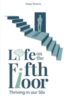 Life on the Fifth Floor: Thriving in Our 50s: Thriving in Our 50s 1088206018 Book Cover