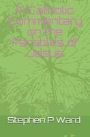 A Catholic Commentary on the Parables of Jesus: Book Two in the series "Catholicism for Beginners" 1521287597 Book Cover