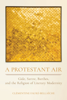 A Protestant Air: Gide, Sartre, Barthes, and the Religion of Literary Modernity 1501786954 Book Cover
