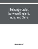 Exchange tables between England, India, and China: with new intermediate rates of thirty seconds of a penny per rupee, sixteenths of a penny per ... and enlarged tables of premium discount on d 9353929660 Book Cover