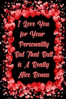 I Love You for Your Personality But That Butt is A Really Nice Bonus Happy valentine's day: Funny Valentine's Day Gift, Gag gift Valentine's Day for Her, Valentine notebook gift for women, Girls, Girl 1660097487 Book Cover