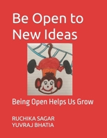 Be Open to New Ideas: Being Open Helps Us Grow B0B1V98WZP Book Cover