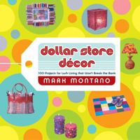 Dollar Store Decor: 100 Projects for Lush Living That Won't Break the Bank 0789313030 Book Cover