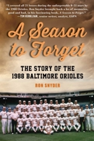 A Season to Forget: The Story of the 1988 Baltimore Orioles 1683582624 Book Cover