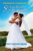 So, You Want to Be Married? - Premarital Counseling 101 1614931860 Book Cover