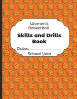 Womens Basketball Skills and Drills Book Dates: School Year: Undated Coach Schedule Organizer For Teaching Fundamentals Practice Drills, Strategies, Offense Defense Skills, Development Training and Le 1078030405 Book Cover
