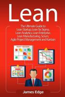 Lean: The Ultimate Guide to Lean Startup, Lean Six Sigma, Lean Analytics, Lean Enterprise, Lean Manufacturing, Scrum, Agile Project Management and Kanban 1729642349 Book Cover