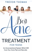 Best Acne Treatment for Teens: An Unconventional System Which Will Cure Your Acne Fast & Naturally B084B23GMF Book Cover