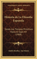 Historia De La Filosofia Espanola: Desde Los Tiempos Primitivos Hasta El Siglo XII (1908) 1167696867 Book Cover