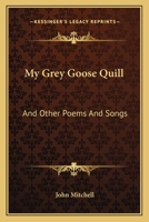 My Grey Goose Quill: And Other Poems And Songs 1241084823 Book Cover