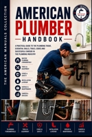 THE AMERICAN PLUMBER HANDBOOK: Master the American Plumbing Trade — From Apprentice to Business Owner (THE AMERICAN MANUALS COLLECTION) B0H6NV1LYS Book Cover
