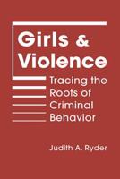 Girls and Violence: Tracing the Roots of Criminal Behavior (Qualitative Studies in Crime and Justice) 1588268381 Book Cover