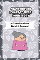 Grandmother, I Want to Hear Your Story: A Grandmother's Guided Journal to Share Her Life and Her Love: grandma memories journal 1660771897 Book Cover