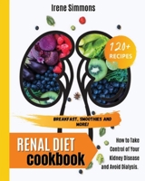 Renal Diet Cookbook: How to Take Control of Your Kidney Disease and Avoid Dialysis 1801205493 Book Cover