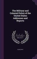 The Military And Colonial Policy Of The United States: Addresses And Reports 1014617677 Book Cover