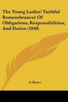The Young Ladies' Faithful Remembrancer Of Obligations, Responsibilities, And Duties 1104411628 Book Cover