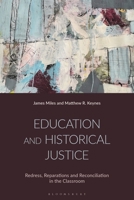 Education and Historical Justice: Redress, Reparations and Reconciliation in the Classroom 1350470236 Book Cover