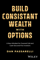 Build Consistent Wealth with Options: A New Mindset for Covered Call and Cash-Secured Put Investors 1394361696 Book Cover