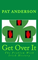 Get Over It: The Problem With Irish History 1985832674 Book Cover