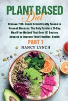 Plant Based Diet: Discover 101+ Foods Scientifically Proven to Prevent Diseases. The Only Painless 21-Day Meal Plan Method That Over 127 Doctors Adopted to Improve Their Families' Health 1801380856 Book Cover