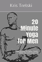 20 Minute Yoga for Men: Yoga Workout for Better Health, Better Sex and Longer Life 1689848863 Book Cover