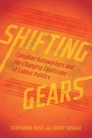 Shifting Gears: Canadian Autoworkers and the Changing Landscape of Labour Politics 0774870869 Book Cover