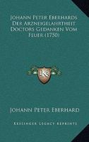 Johann Peter Eberhards Der Arzneigelahrtheit Doctors Gedanken Vom Feuer (1750) 1166976297 Book Cover