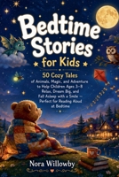 Bedtime Stories for Kids: 50 Cozy Tales of Animals, Magic, and Adventure to Help Children Ages 3-8 Relax, Dream Big, and Fall Asleep with a Smile - Perfect for Reading Aloud at Bedtime B0H8C183KB Book Cover