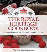 The Royal Heritage Cookbook: Recipes from High Society and the Royal Court 0750963948 Book Cover