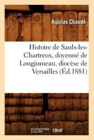 Histoire de Saulx-Les-Chartreux, Doyenna(c) de Longjumeau, Dioca]se de Versailles (A0/00d.1881) 2012669050 Book Cover