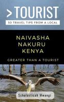 GREATER THAN A TOURIST- NAIVASHA NAKURU KENYA: 50 Travel Tips from a Local 1723984221 Book Cover