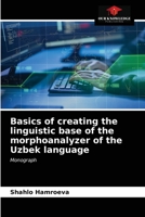 Basics of creating the linguistic base of the morphoanalyzer of the Uzbek language: Monograph 6203633836 Book Cover