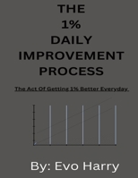 The 1% Daily Improvement Process: The Act Of Getting 1% Better Everyday B0BKJ6M392 Book Cover