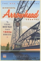 The WPA Guide to the Minnesota Arrowhead Country: The Federal Writers' Project Guide to 1930s Minnesota 0873512278 Book Cover