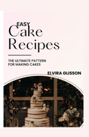 EASY CAKE RECIPES: THE ULTIMATE PATTERN FOR MAKING CAKES B0CFZNPJ5M Book Cover