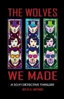 The Wolves We Made: A Sci-fi Detective Thriller Set In the Universe of the Cygnus War 1300381205 Book Cover