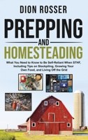 Prepping and Homesteading: What You Need to Know to Be Self-Reliant When STHF, Including Tips on Stockpiling, Growing Your Own Food, and Living Off the Grid B086PRKHCY Book Cover