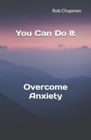 You Can Do It: Overcome Anxiety B0C7JSMSDY Book Cover