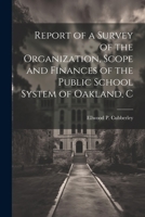 Report of a Survey of the Organization, Scope, and Finances of the Public School System of Oakland, California (Classic Reprint) 1022154028 Book Cover