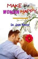 Make Your Woman Happy: Guide to Making Your Relationship Work Out the Way You Intend It to Be B0BW38D9NQ Book Cover