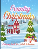 Country Christmas Coloring Book For Adult Relaxation: An Adult Coloring Book with Fun and Relaxing Designs Featuring Festive and Beautiful Christmas Scenes in the Country B08LJQDQ4F Book Cover