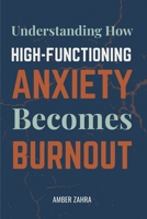 High-Functioning Anxiety and Burnout: Understanding How High-Functioning Anxiety Becomes Burnout B0GN3F6T9J Book Cover