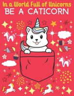 In a World Full of Unicorns be a Caticorn: Caticorn Coloring Book for Kids B08JZWNN4B Book Cover