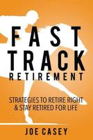 Fast Track Retirement: Strategies To Retire Right & Stay Retired For Life 1718869053 Book Cover